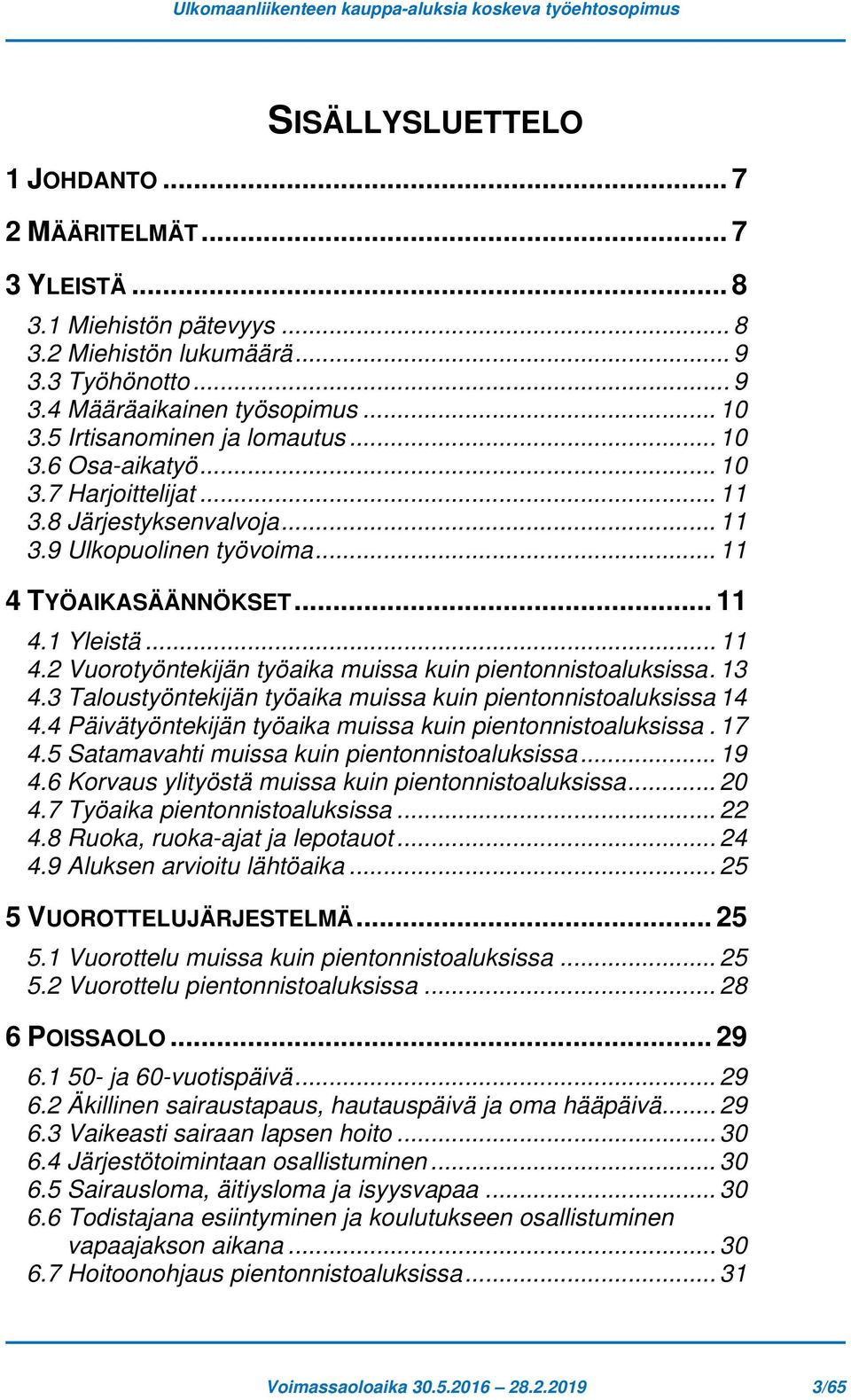 TYÖAIKASÄÄNNÖKSET... 11 4.1 Yleistä... 11 4.2 Vuorotyöntekijän työaika muissa kuin pientonnistoaluksissa. 13 4.3 Taloustyöntekijän työaika muissa kuin pientonnistoaluksissa 14 4.