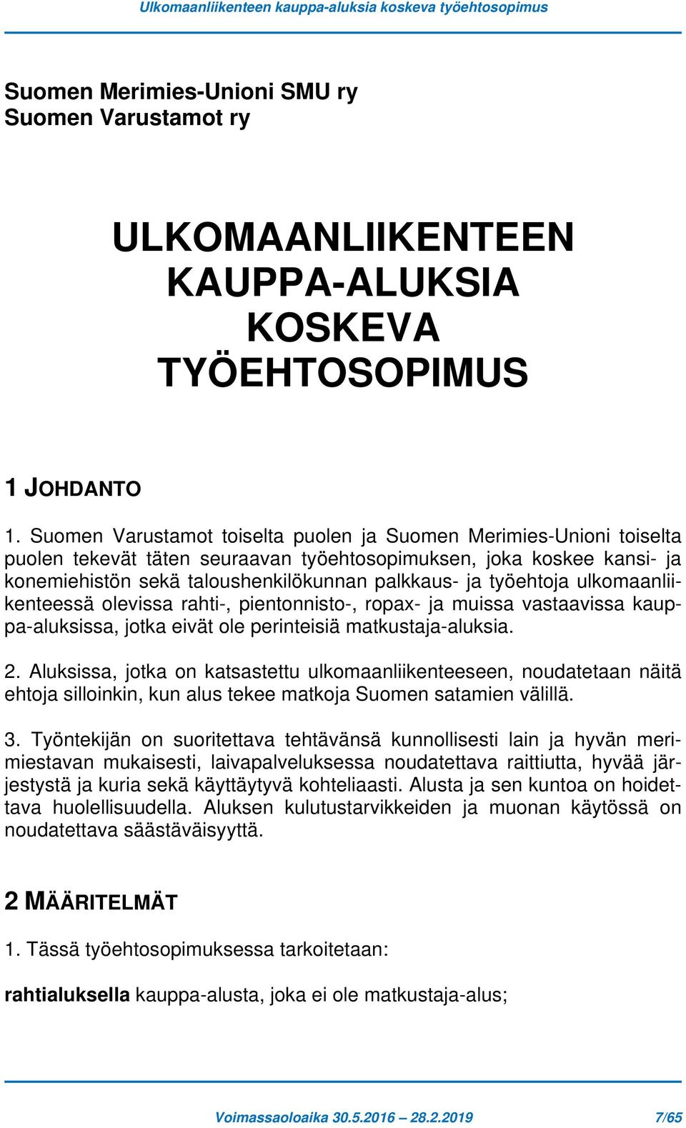 työehtoja ulkomaanliikenteessä olevissa rahti-, pientonnisto-, ropax- ja muissa vastaavissa kauppa-aluksissa, jotka eivät ole perinteisiä matkustaja-aluksia. 2.