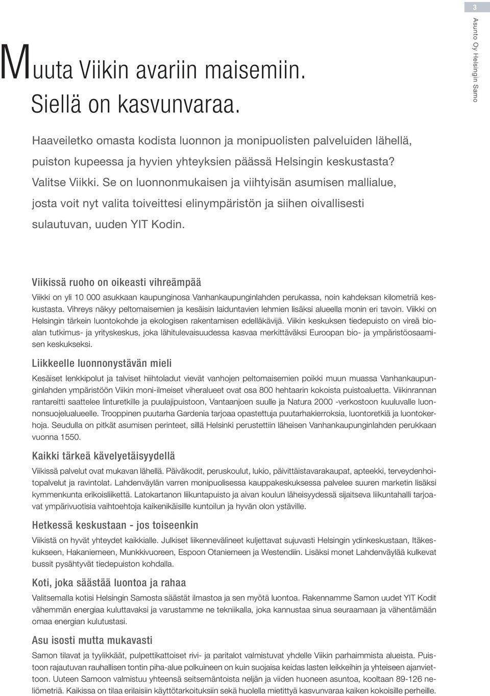 Viikissä ruoho on oikeasti vihreämpää Viikki on yli 10 000 asukkaan kaupunginosa Vanhankaupunginlahden perukassa, noin kahdeksan kilometriä keskustasta.