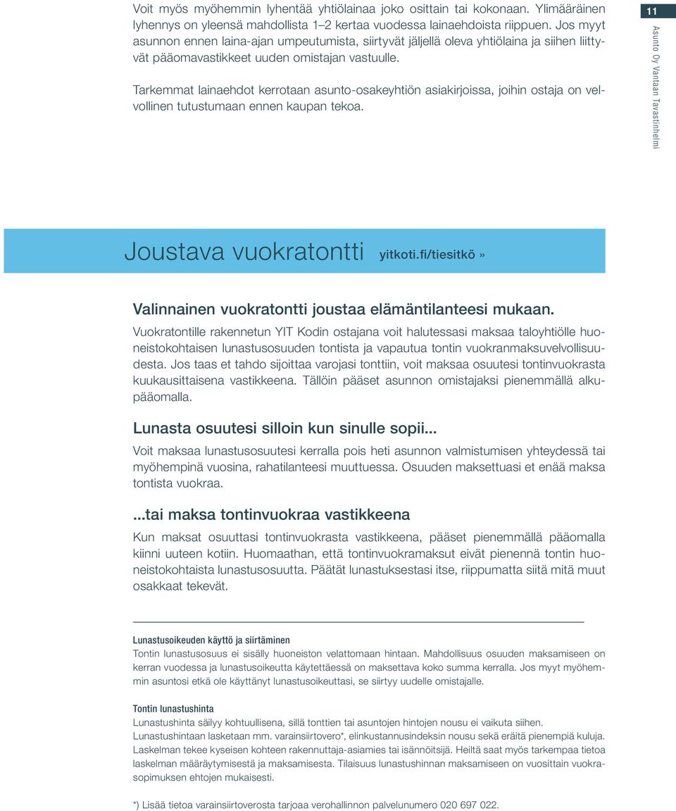 Tarkemmat lainaehdot kerrotaan asunto-osakeyhtiön asiakirjoissa, joihin ostaja on velvollinen tutustumaan ennen kaupan tekoa. 11 Asunto Oy Vantaan Tavastinhelmi Joustava vuokratontti yitkoti.
