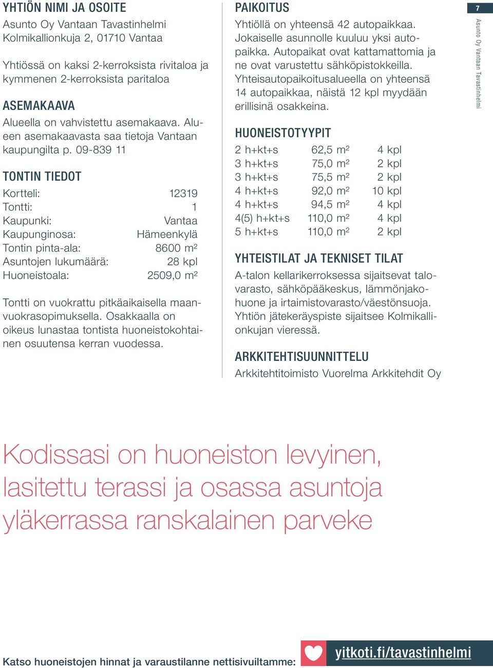 09-839 11 TONTIN TIEDOT Kortteli: 12319 Tontti: 1 Kaupunki: Vantaa Kaupunginosa: Hämeenkylä Tontin pinta-ala: 8600 m² Asuntojen lukumäärä: 28 kpl Huoneistoala: 2509,0 m² Tontti on vuokrattu