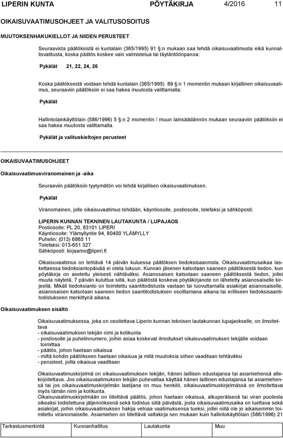 mukaan kirjallinen oikaisuvaatimus, seuraaviin päätöksiin ei saa hakea muutosta valittamalla: Pykälät Hallintolainkäyttölain (586/1996) 5 :n 2 momentin / muun lainsäädännön mukaan seuraaviin