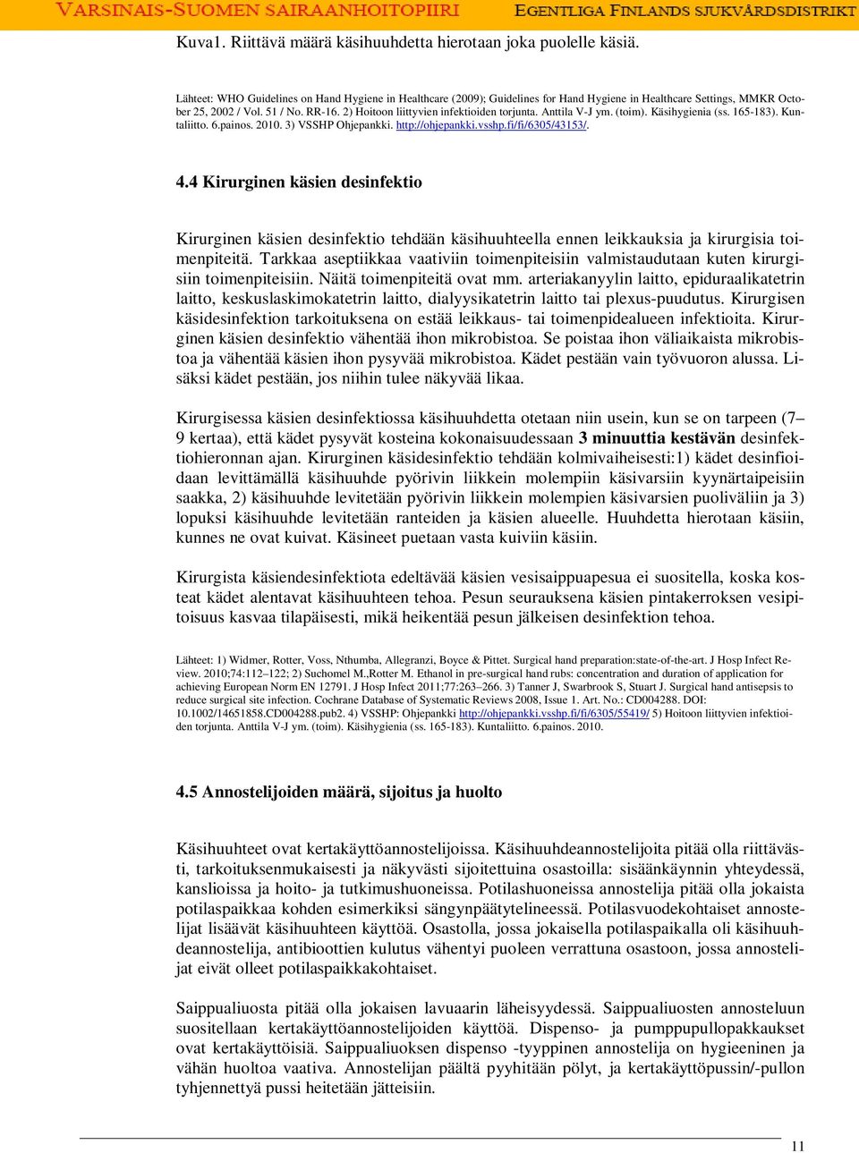 2) Hoitoon liittyvien infektioiden torjunta. Anttila V-J ym. (toim). Käsihygienia (ss. 165-183). Kuntaliitto. 6.painos. 2010. 3) VSSHP Ohjepankki. http://ohjepankki.vsshp.fi/fi/6305/43153/. 4.