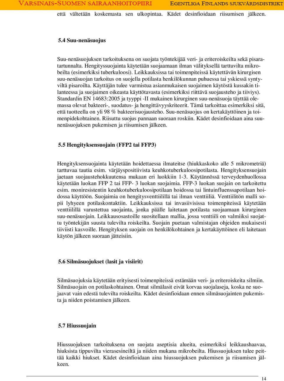 Hengityssuojainta käytetään suojaamaan ilman välityksellä tarttuvilta mikrobeilta (esimerkiksi tuberkuloosi).