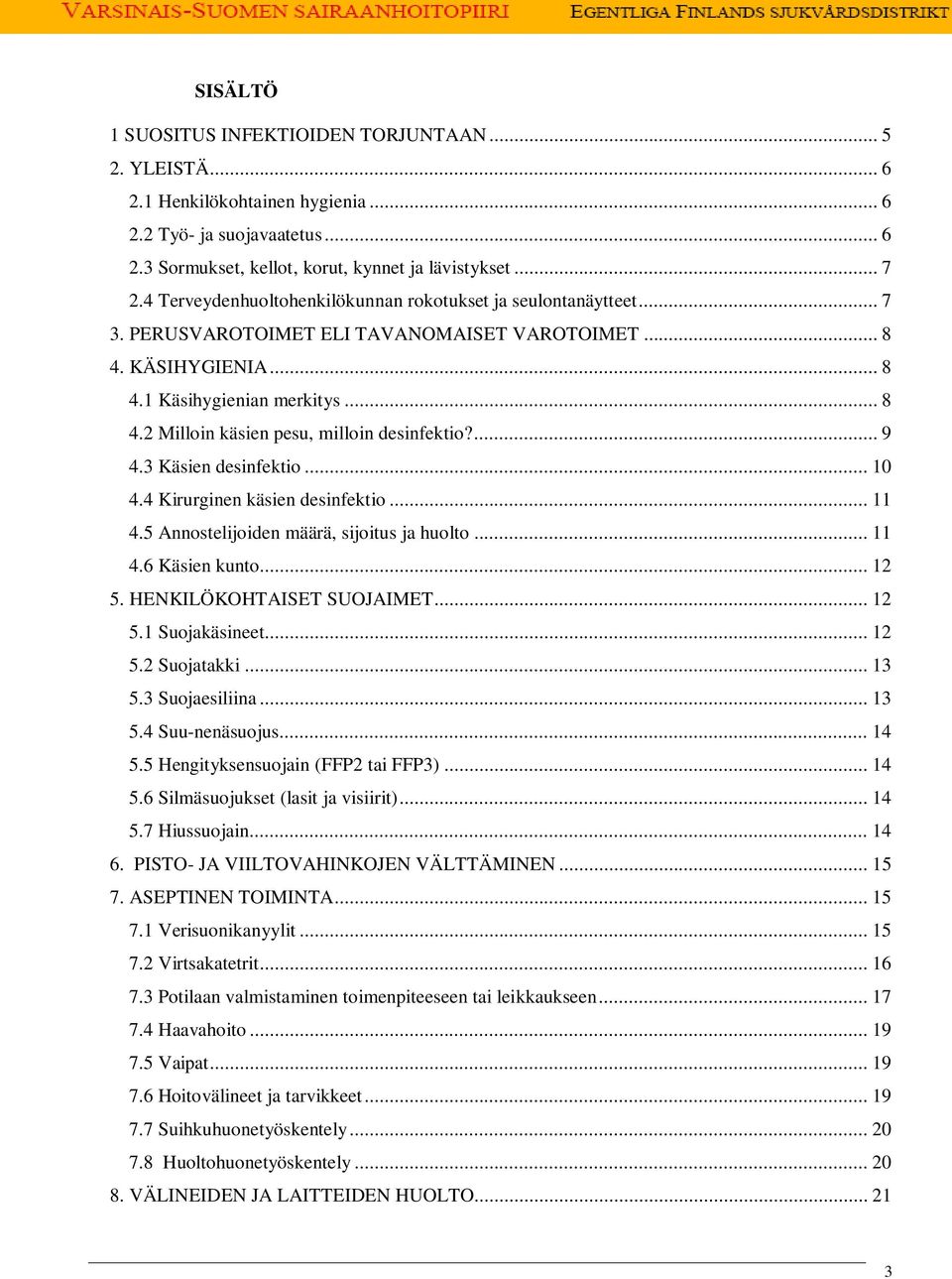 ... 9 4.3 Käsien desinfektio... 10 4.4 Kirurginen käsien desinfektio... 11 4.5 Annostelijoiden määrä, sijoitus ja huolto... 11 4.6 Käsien kunto... 12 5. HENKILÖKOHTAISET SUOJAIMET... 12 5.1 Suojakäsineet.