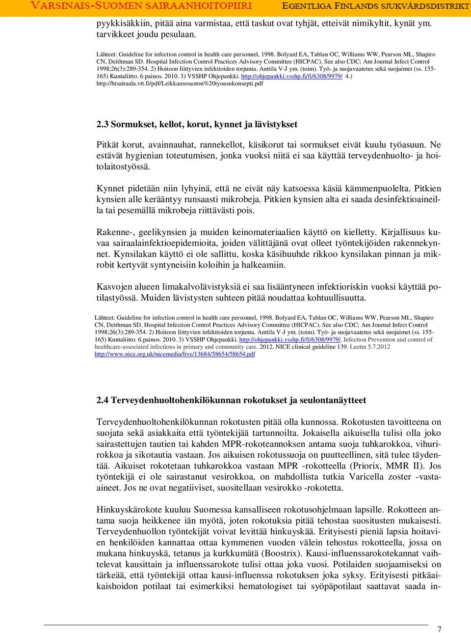 2) Hoitoon liittyvien infektioiden torjunta. Anttila V-J ym. (toim). Työ- ja suojavaatetus sekä suojaimet (ss. 155-165) Kuntaliitto. 6.painos. 2010. 3) VSSHP Ohjepankki. http://ohjepankki.vsshp.