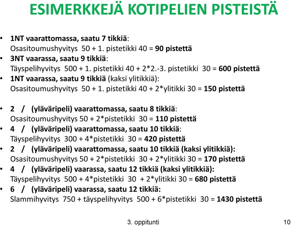 pistetikki 40 + 2*ylitikki 30 = 150 pistettä 2 / (yläväripeli) vaarattomassa, saatu 8 tikkiä: Osasitoumushyvitys 50 + 2*pistetikki 30 = 110 pistettä 4 / (yläväripeli) vaarattomassa, saatu 10 tikkiä: