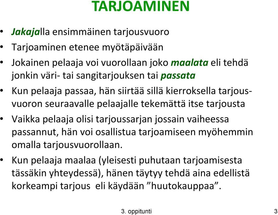 Vaikka pelaaja olisi tarjoussarjan jossain vaiheessa passannut, hän voi osallistua tarjoamiseen myöhemmin omalla tarjousvuorollaan.