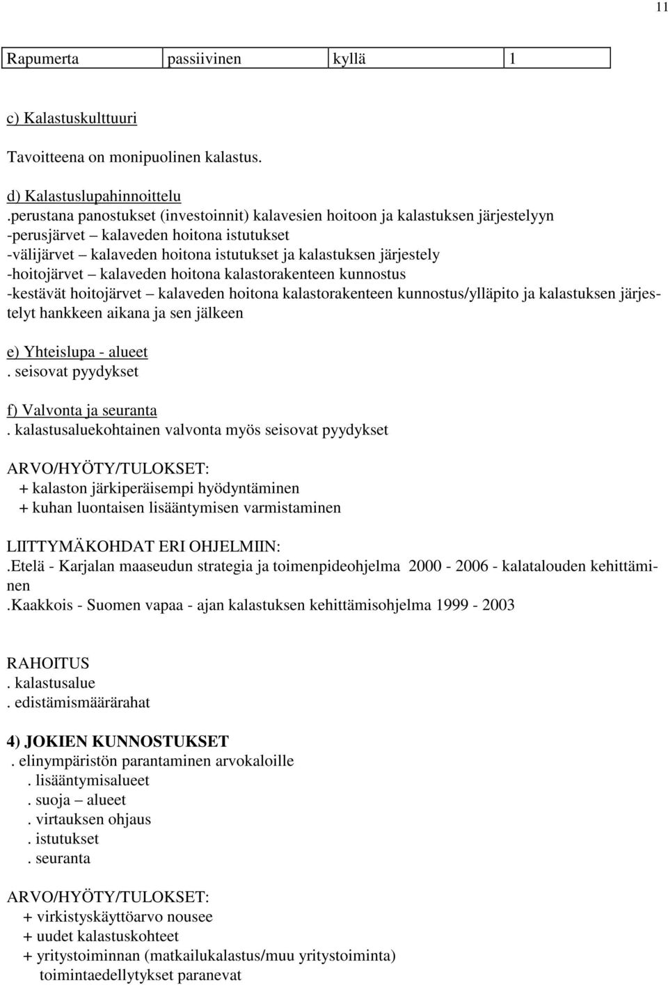 -hoitojärvet kalaveden hoitona kalastorakenteen kunnostus -kestävät hoitojärvet kalaveden hoitona kalastorakenteen kunnostus/ylläpito ja kalastuksen järjestelyt hankkeen aikana ja sen jälkeen e)