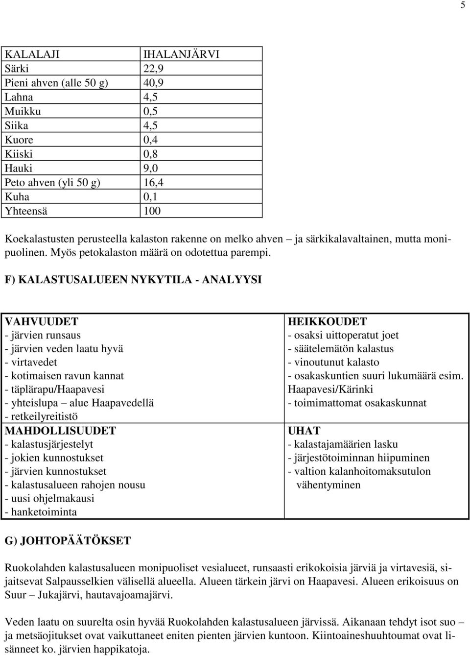 F) KALASTUSALUEEN NYKYTILA - ANALYYSI VAHVUUDET - järvien runsaus - järvien veden laatu hyvä - virtavedet - kotimaisen ravun kannat - täplärapu/haapavesi - yhteislupa alue Haapavedellä -