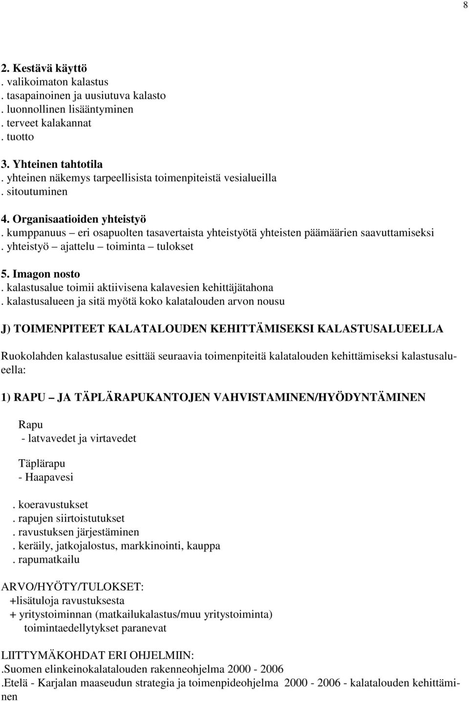 yhteistyö ajattelu toiminta tulokset 5. Imagon nosto. kalastusalue toimii aktiivisena kalavesien kehittäjätahona.