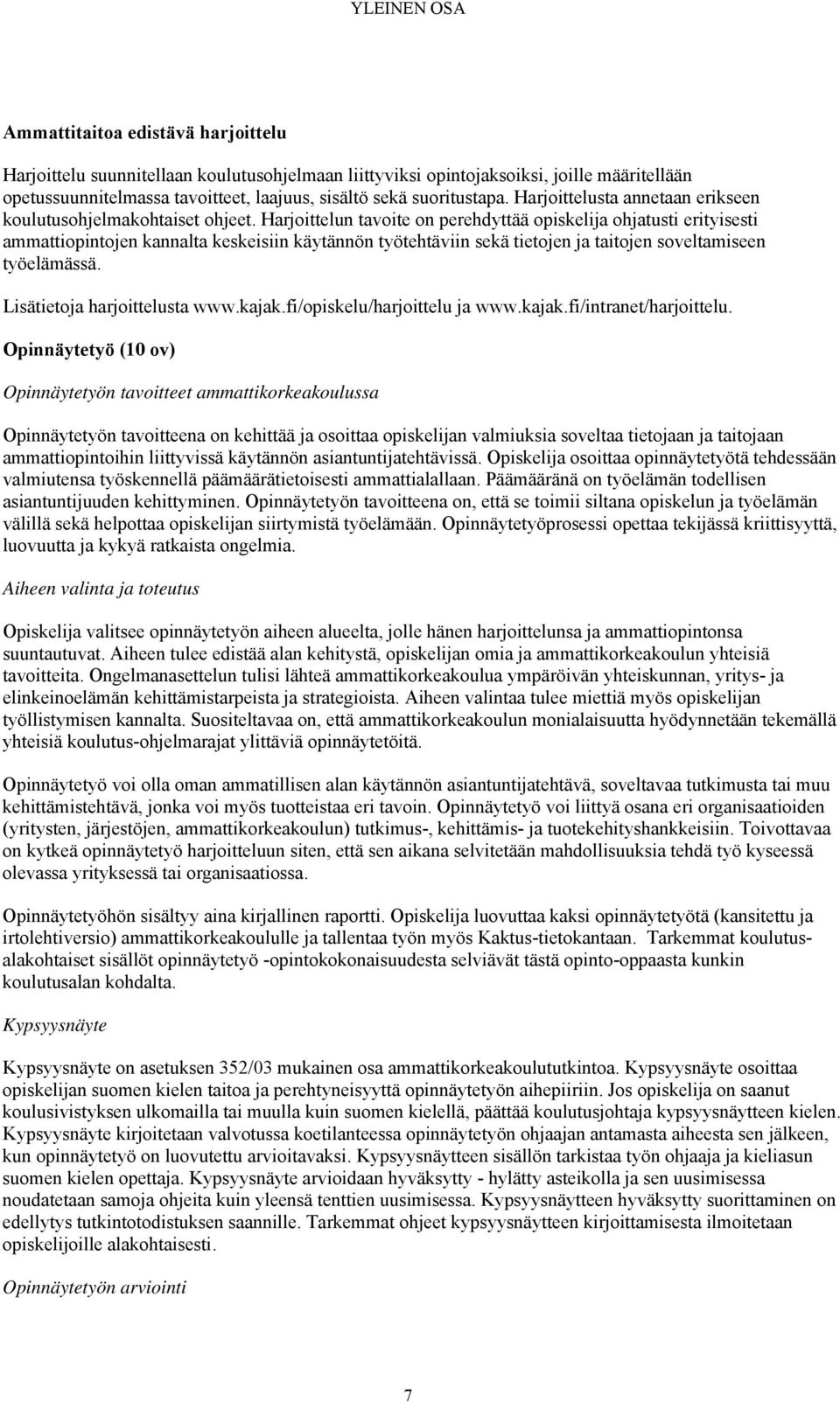 Harjoittelun tavoite on perehdyttää opiskelija ohjatusti erityisesti ammattiopintojen kannalta keskeisiin käytännön työtehtäviin sekä tietojen ja taitojen soveltamiseen työelämässä.