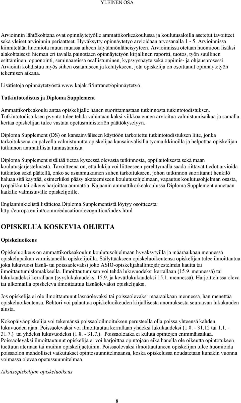Arvioinnissa otetaan huomioon lisäksi alakohtaisesti hieman eri tavalla painottaen opinnäytetyön kirjallinen raportti, tuotos, työn suullinen esittäminen, opponointi, seminaareissa osallistuminen,