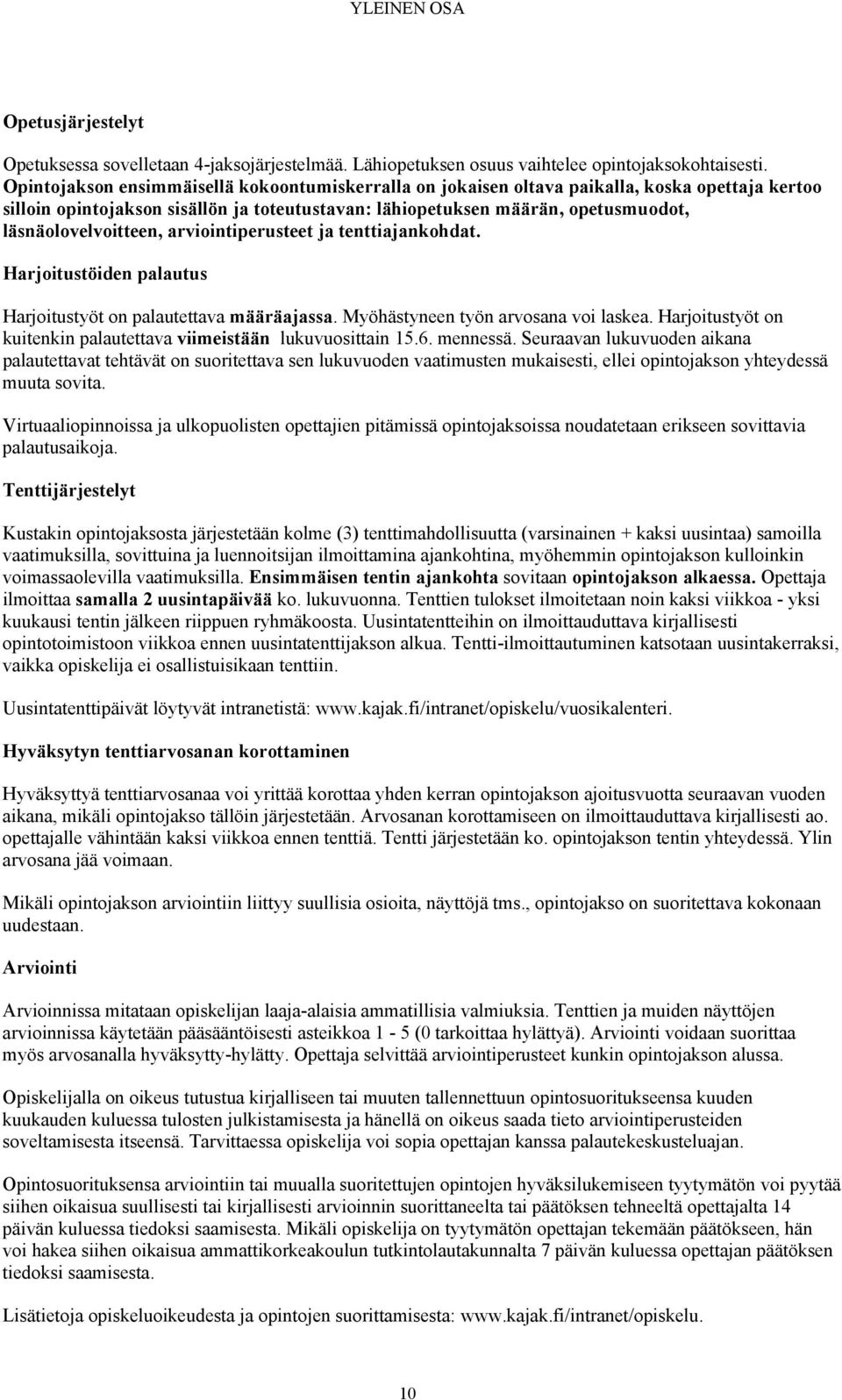 läsnäolovelvoitteen, arviointiperusteet ja tenttiajankohdat. Harjoitustöiden palautus Harjoitustyöt on palautettava määräajassa. Myöhästyneen työn arvosana voi laskea.