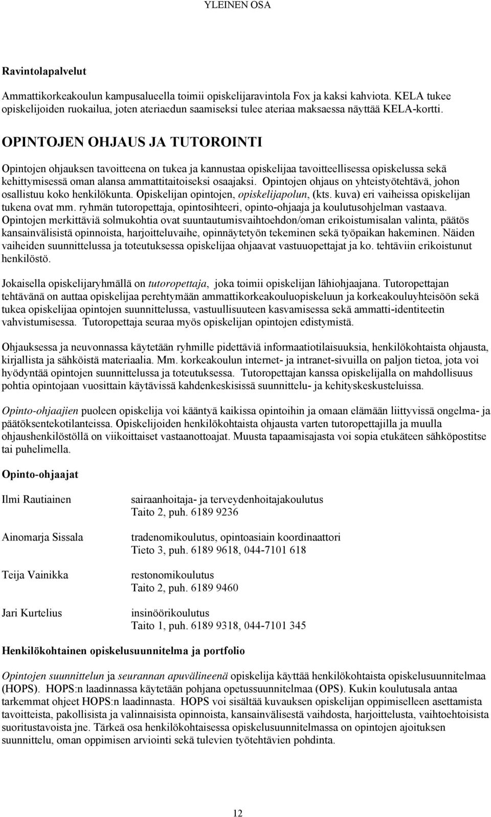 OPINTOJEN OHJAUS JA TUTOROINTI Opintojen ohjauksen tavoitteena on tukea ja kannustaa opiskelijaa tavoitteellisessa opiskelussa sekä kehittymisessä oman alansa ammattitaitoiseksi osaajaksi.