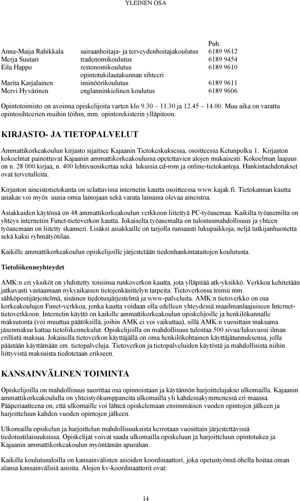 Karjalainen insinöörikoulutus 6189 9611 Mervi Hyvärinen englanninkielinen koulutus 6189 9606 Opintotoimisto on avoinna opiskelijoita varten klo 9.30 11.30 ja 12.45 14.00.