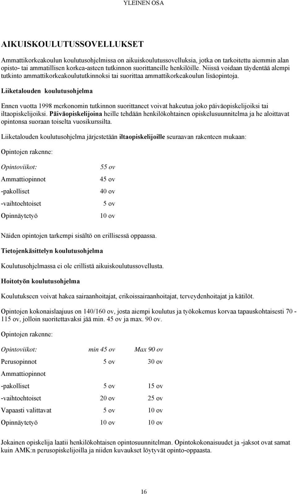 Liiketalouden koulutusohjelma Ennen vuotta 1998 merkonomin tutkinnon suorittaneet voivat hakeutua joko päiväopiskelijoiksi tai iltaopiskelijoiksi.