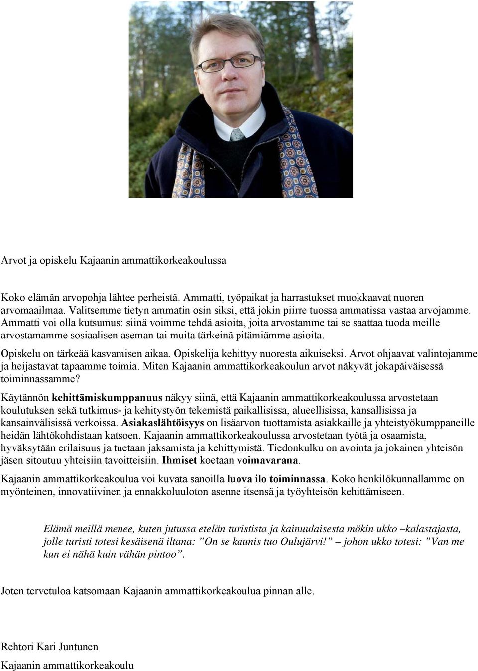 Ammatti voi olla kutsumus: siinä voimme tehdä asioita, joita arvostamme tai se saattaa tuoda meille arvostamamme sosiaalisen aseman tai muita tärkeinä pitämiämme asioita.