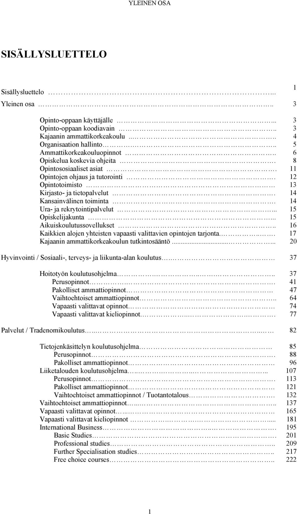 14 Kansainvälinen toiminta. 14 Ura- ja rekrytointipalvelut... 15 Opiskelijakunta... 15 Aikuiskoulutussovellukset.. 16 Kaikkien alojen yhteisten vapaasti valittavien opintojen tarjonta.