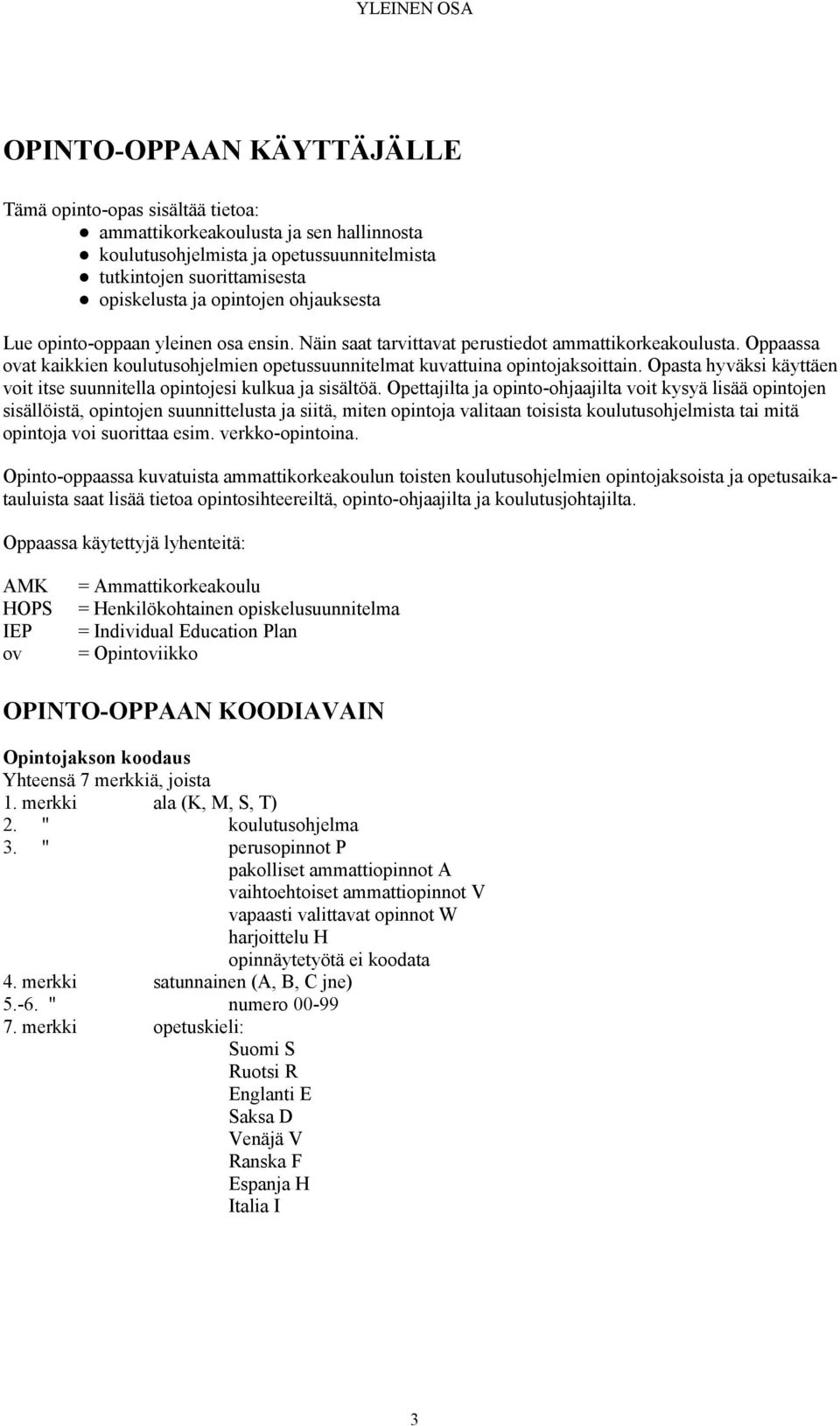 Oppaassa ovat kaikkien koulutusohjelmien opetussuunnitelmat kuvattuina opintojaksoittain. Opasta hyväksi käyttäen voit itse suunnitella opintojesi kulkua ja sisältöä.