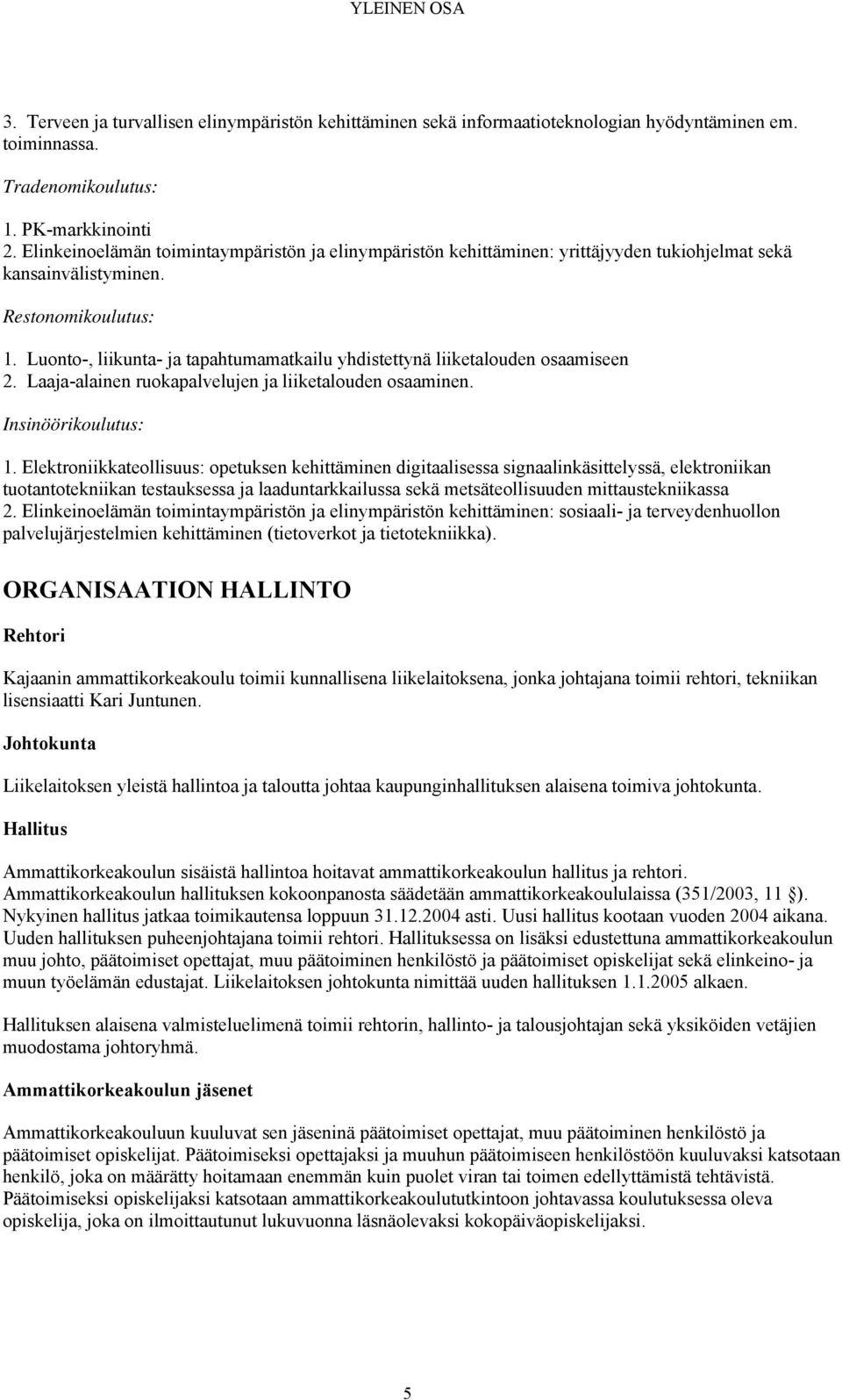 Luonto-, liikunta- ja tapahtumamatkailu yhdistettynä liiketalouden osaamiseen 2. Laaja-alainen ruokapalvelujen ja liiketalouden osaaminen. Insinöörikoulutus: 1.