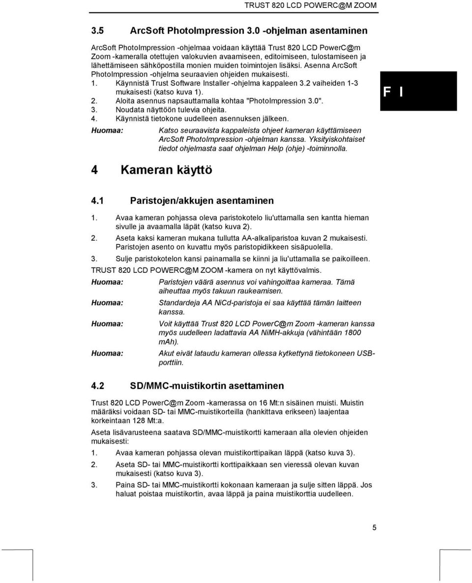 sähköpostilla monien muiden toimintojen lisäksi. Asenna ArcSoft PhotoImpression -ohjelma seuraavien ohjeiden mukaisesti. 1. Käynnistä Trust Software Installer -ohjelma kappaleen 3.