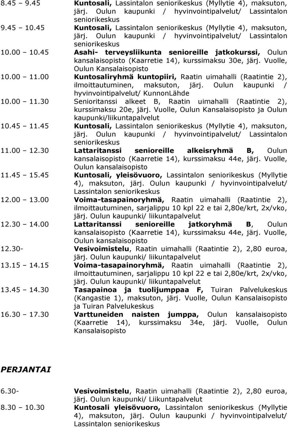 00 Kuntosaliryhmä kuntopiiri, Raatin uimahalli (Raatintie 2), ilmoittautuminen, maksuton, järj. Oulun kaupunki / hyvinvointipalvelut/ KunnonLähde 10.00 11.