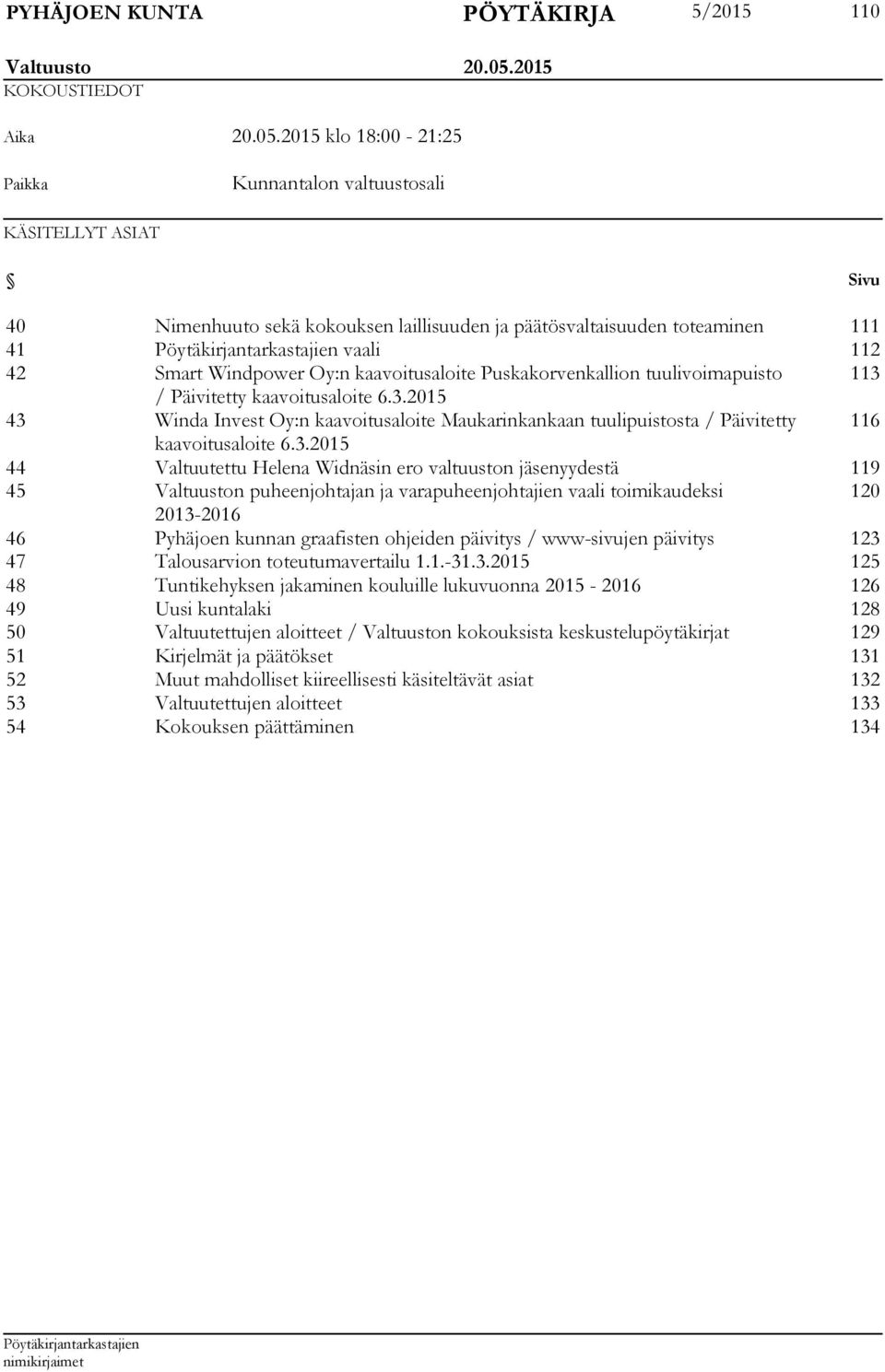 2015 klo 18:00-21:25 Paikka Kunnantalon valtuustosali KÄSITELLYT ASIAT Sivu 40 Nimenhuuto sekä kokouksen laillisuuden ja päätösvaltaisuuden toteaminen 111 41 vaali 112 42 Smart Windpower Oy:n