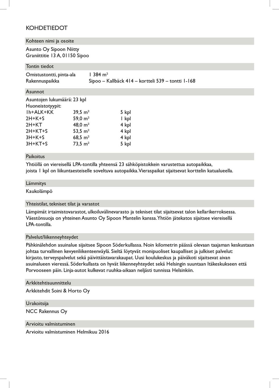 LPA-tontilla yhteensä 23 sähköpistokkein varustettua autopaikkaa, joista 1 kpl on liikuntaesteiselle soveltuva autopaikka. Vieraspaikat sijaitsevat korttelin katualueella.