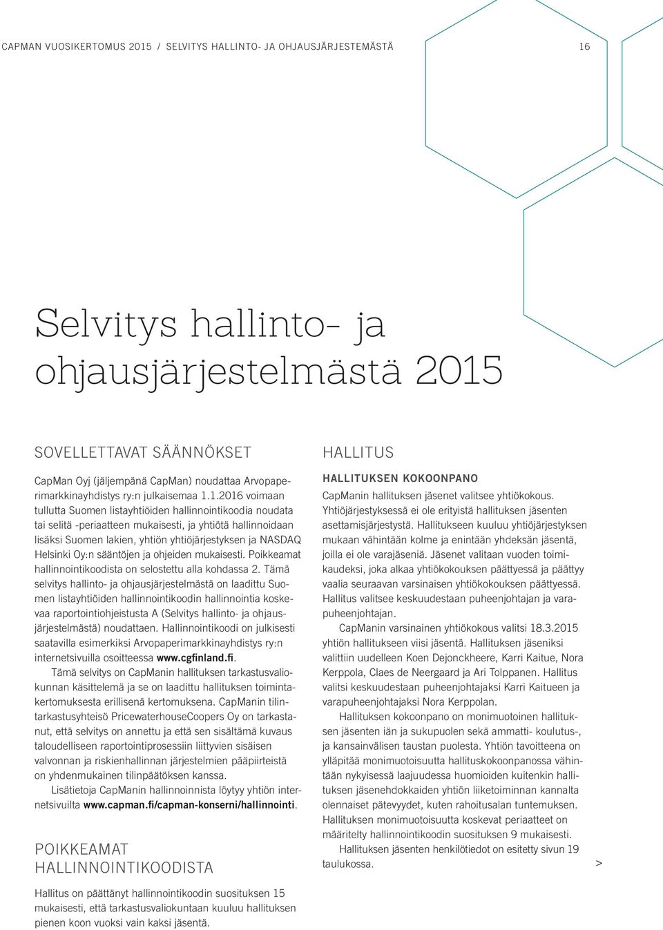 1.2016 voimaan tullutta Suomen listayhtiöiden hallinnointikoodia noudata tai selitä -periaatteen mukaisesti, ja yhtiötä hallinnoidaan lisäksi Suomen lakien, yhtiön yhtiöjärjestyksen ja NASDAQ