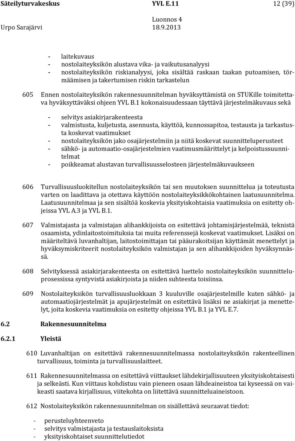 tarkastelun 605 Ennen nostolaiteyksikön rakennesuunnitelman hyväksyttämistä on STUKille toimitettava hyväksyttäväksi ohjeen YVL B.