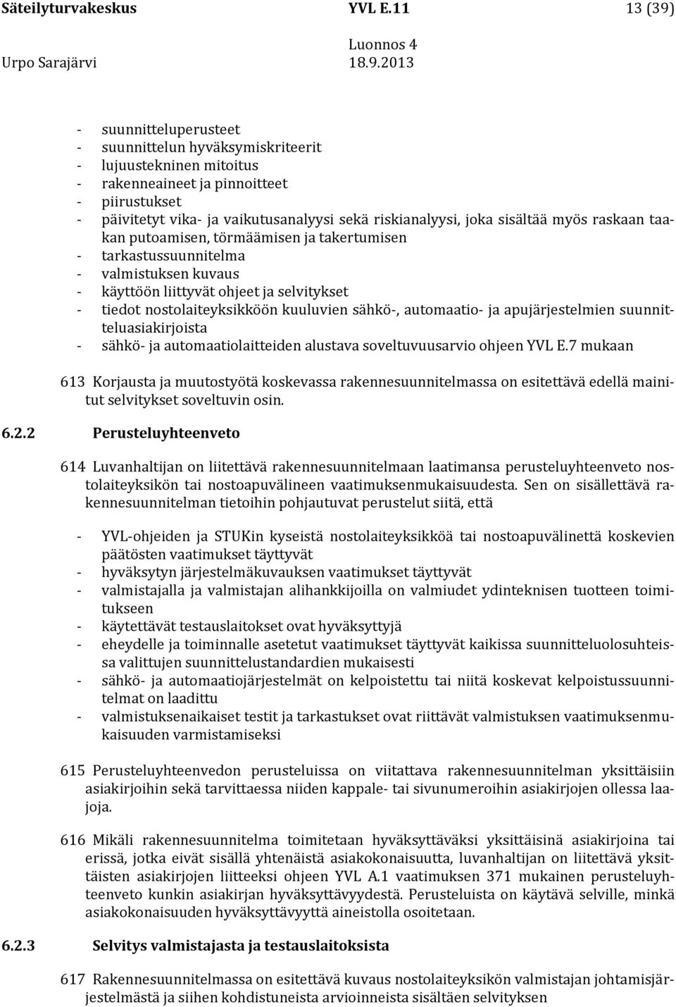 joka sisältää myös raskaan taakan putoamisen, törmäämisen ja takertumisen - tarkastussuunnitelma - valmistuksen kuvaus - käyttöön liittyvät ohjeet ja selvitykset - tiedot nostolaiteyksikköön