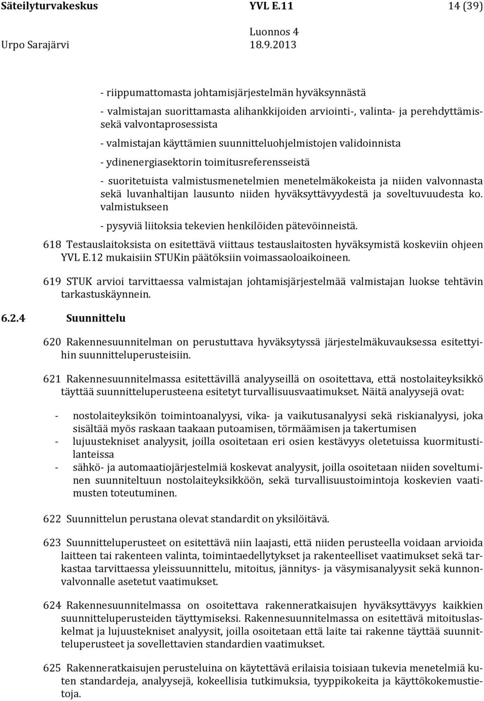 suunnitteluohjelmistojen validoinnista - ydinenergiasektorin toimitusreferensseistä - suoritetuista valmistusmenetelmien menetelmäkokeista ja niiden valvonnasta sekä luvanhaltijan lausunto niiden