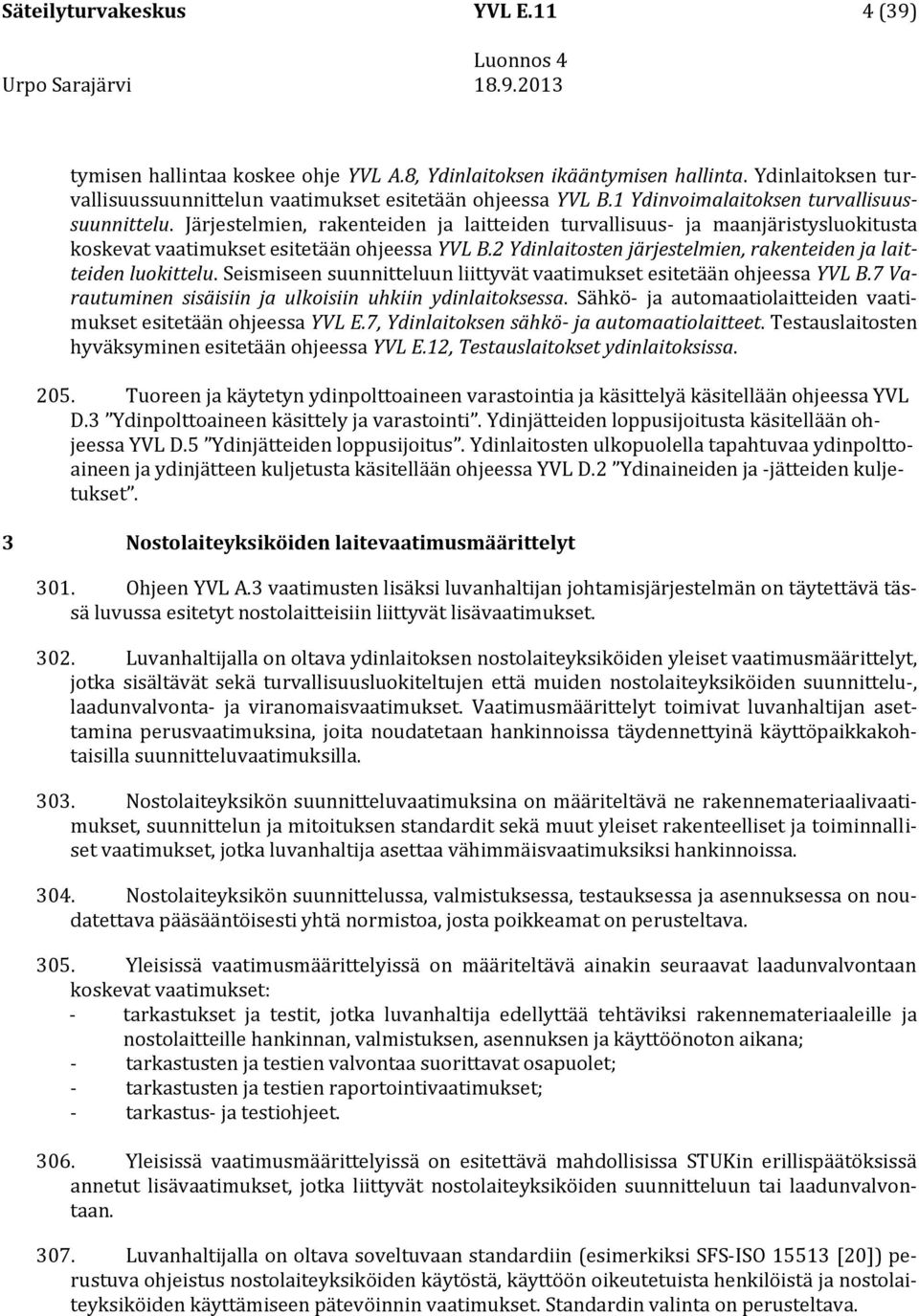 2 Ydinlaitosten järjestelmien, rakenteiden ja laitteiden luokittelu. Seismiseen suunnitteluun liittyvät vaatimukset esitetään ohjeessa YVL B.