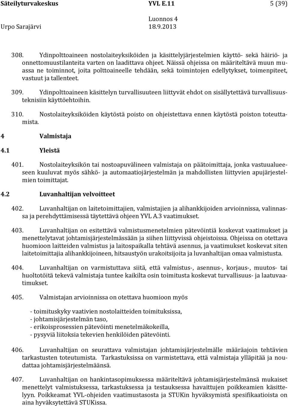 Ydinpolttoaineen käsittelyn turvallisuuteen liittyvät ehdot on sisällytettävä turvallisuusteknisiin käyttöehtoihin. 310.