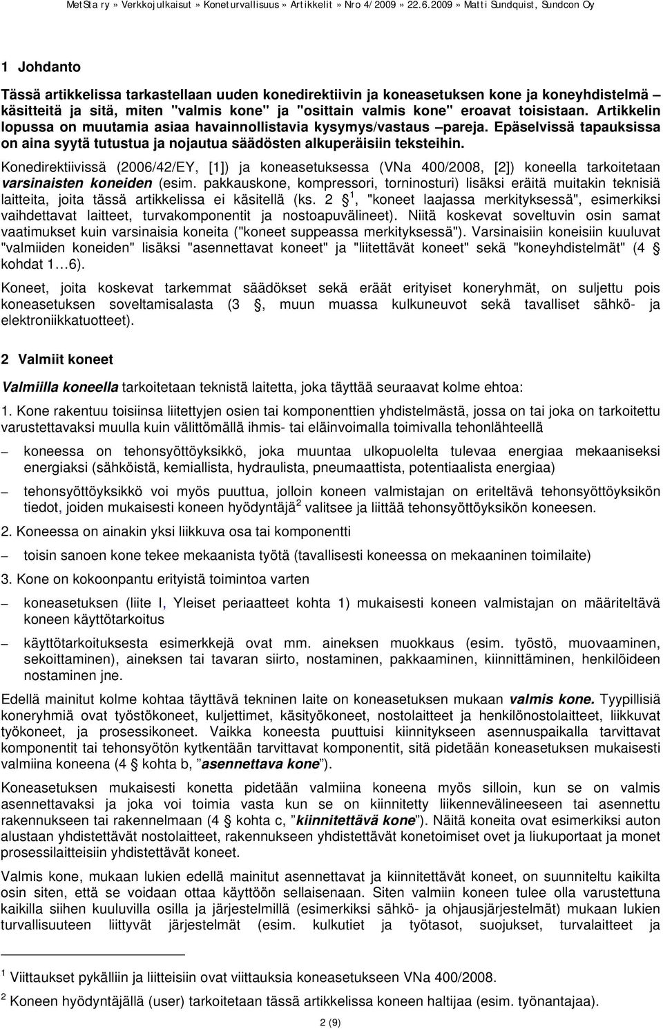 Konedirektiivissä (2006/42/EY, [1]) ja koneasetuksessa (VNa 400/2008, [2]) koneella tarkoitetaan varsinaisten koneiden (esim.