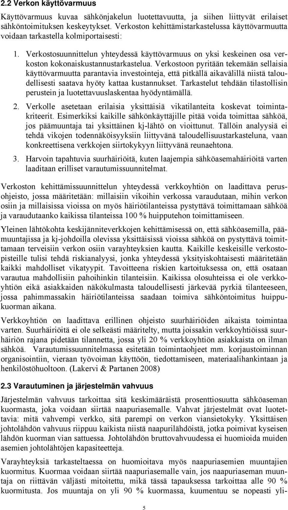 Verkostoon pyritään tekemään sellaisia käyttövarmuutta parantavia investointeja, että pitkällä aikavälillä niistä taloudellisesti saatava hyöty kattaa kustannukset.