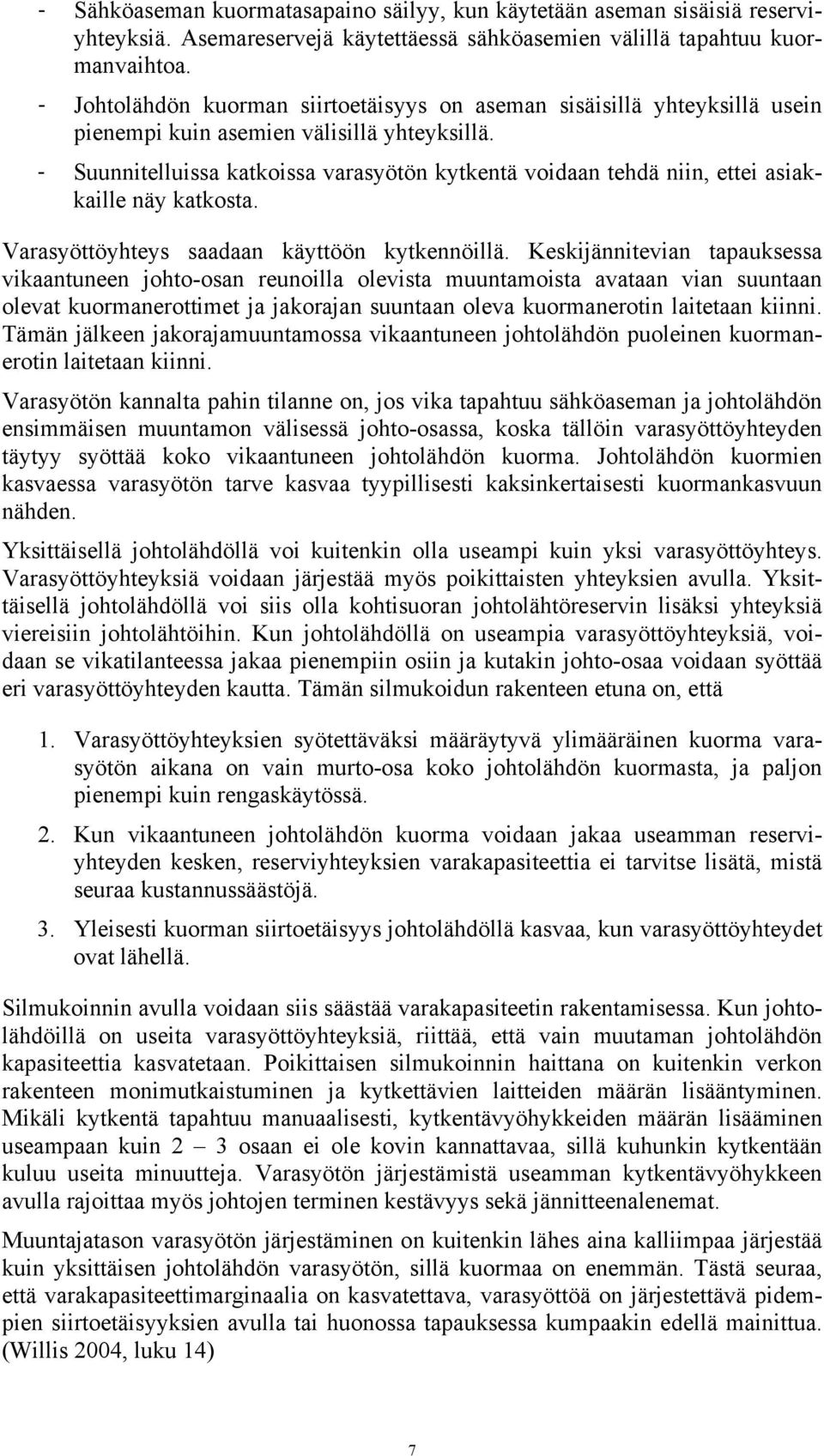 - Suunnitelluissa katkoissa varasyötön kytkentä voidaan tehdä niin, ettei asiakkaille näy katkosta. Varasyöttöyhteys saadaan käyttöön kytkennöillä.