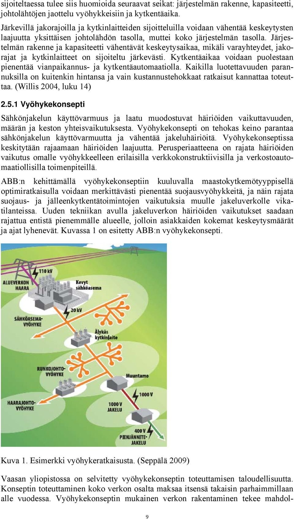 Järjestelmän rakenne ja kapasiteetti vähentävät keskeytysaikaa, mikäli varayhteydet, jakorajat ja kytkinlaitteet on sijoiteltu järkevästi.