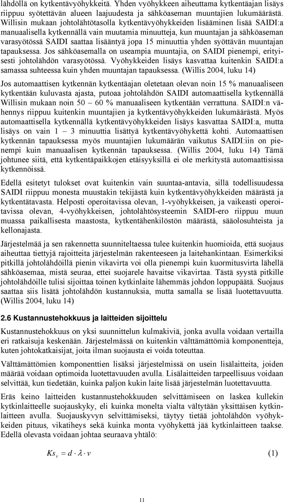 jopa 15 minuuttia yhden syöttävän muuntajan tapauksessa. Jos sähköasemalla on useampia muuntajia, on SAIDI pienempi, erityisesti johtolähdön varasyötössä.