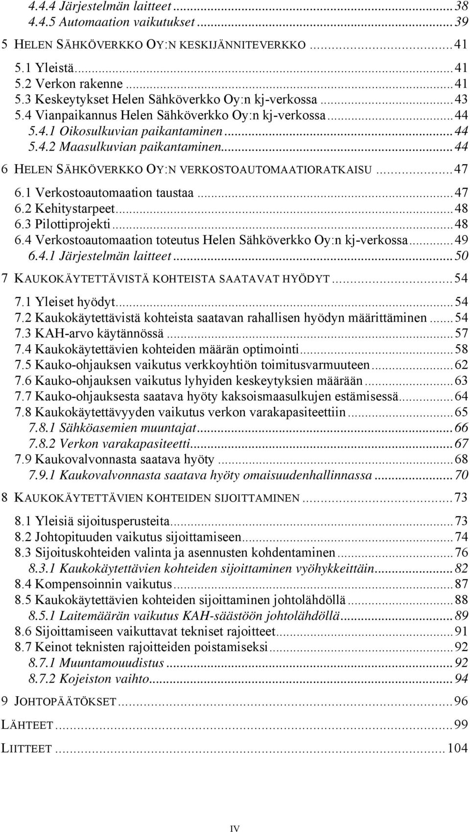 .. 47 6.1 Verkostoautomaation taustaa... 47 6.2 Kehitystarpeet... 48 6.3 Pilottiprojekti... 48 6.4 Verkostoautomaation toteutus Helen Sähköverkko Oy:n kj-verkossa... 49 6.4.1 Järjestelmän laitteet.