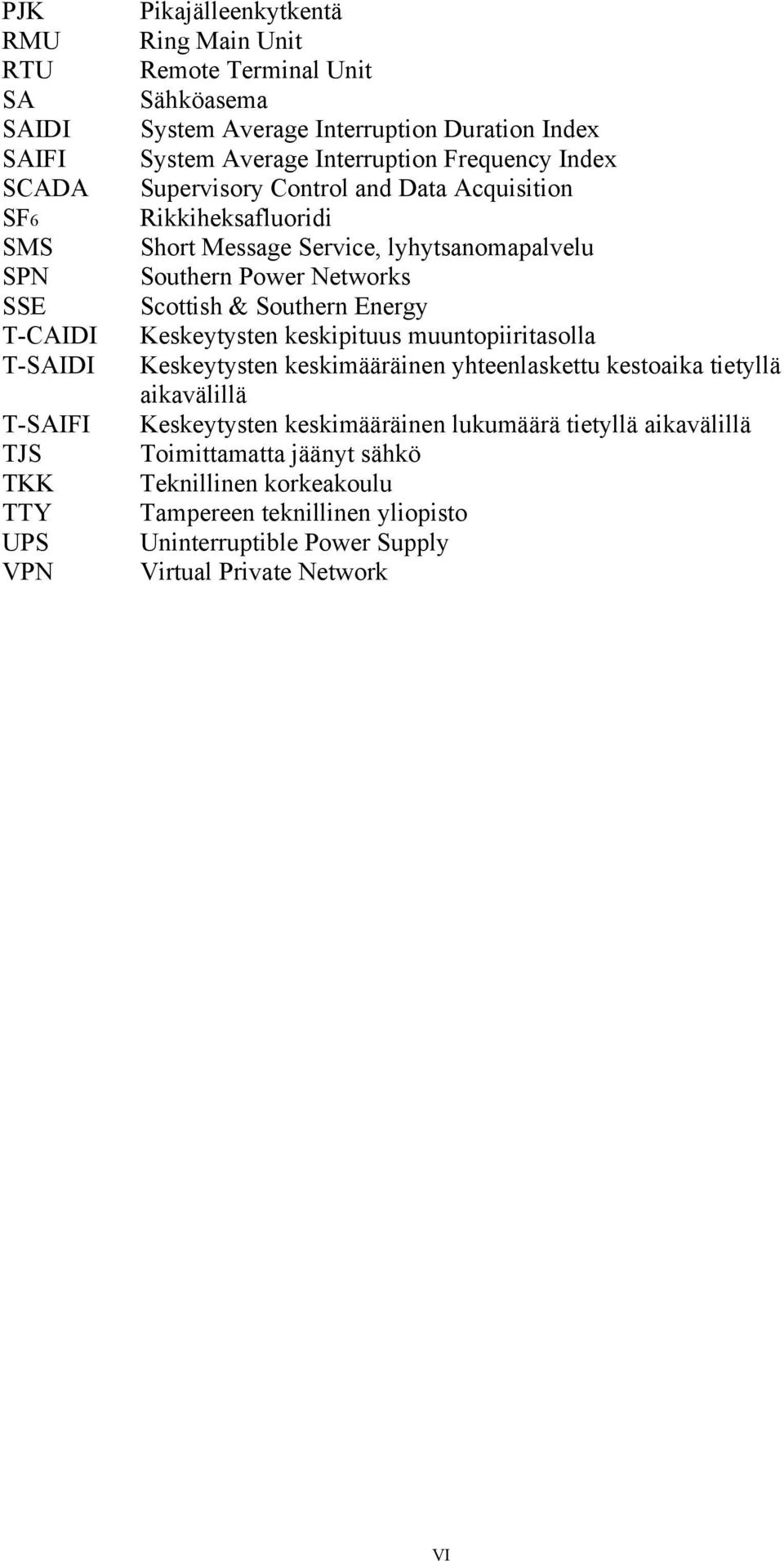 Southern Power Networks Scottish & Southern Energy Keskeytysten keskipituus muuntopiiritasolla Keskeytysten keskimääräinen yhteenlaskettu kestoaika tietyllä aikavälillä