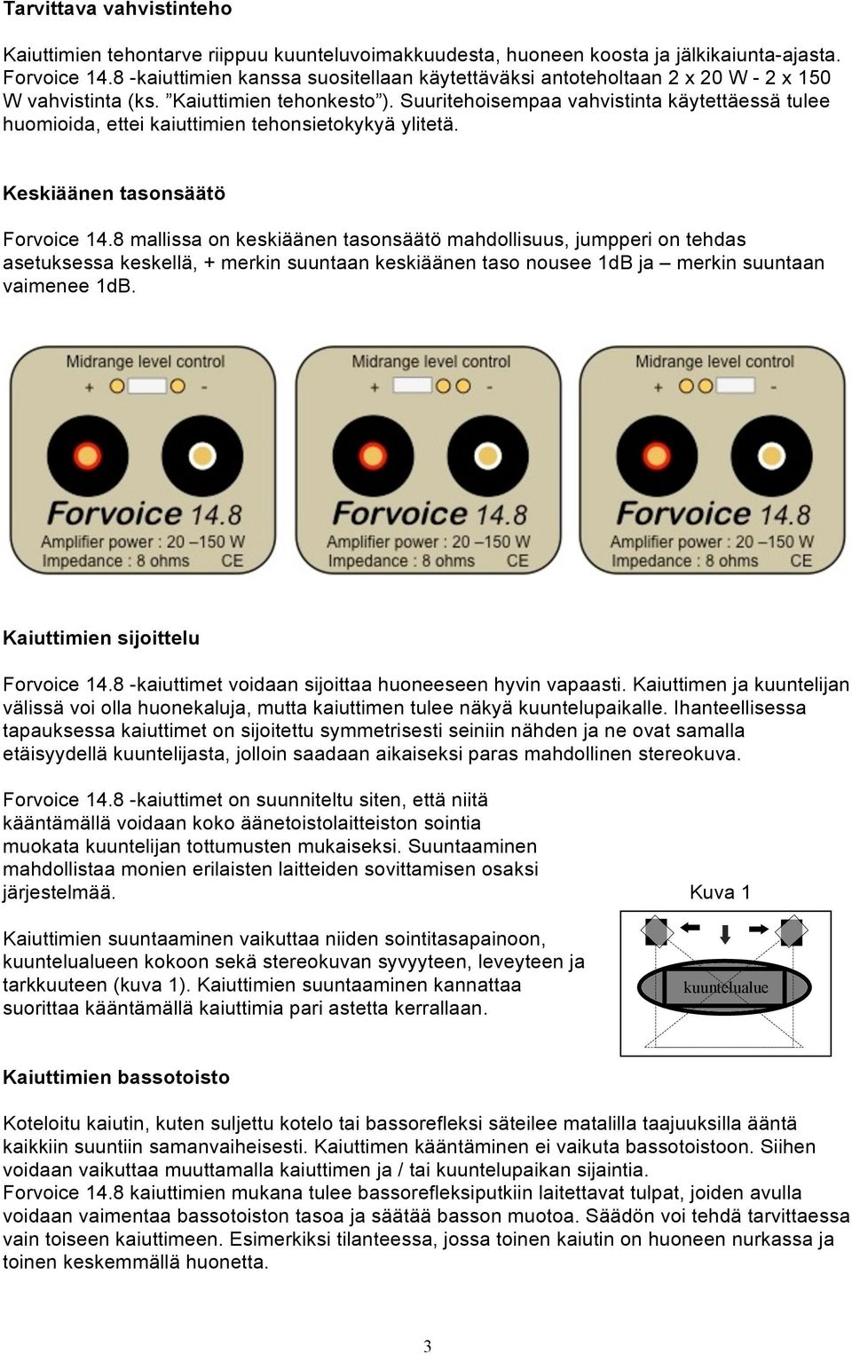 Suuritehoisempaa vahvistinta käytettäessä tulee huomioida, ettei kaiuttimien tehonsietokykyä ylitetä. Keskiäänen tasonsäätö Forvoice 14.