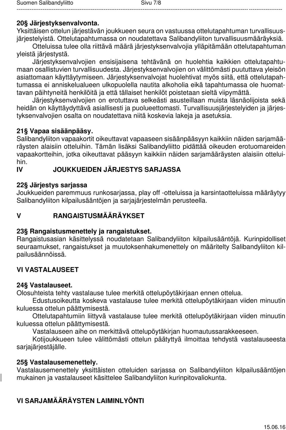 Järjestyksenvalvojien ensisijaisena tehtävänä on huolehtia kaikkien ottelutapahtumaan osallistuvien turvallisuudesta.