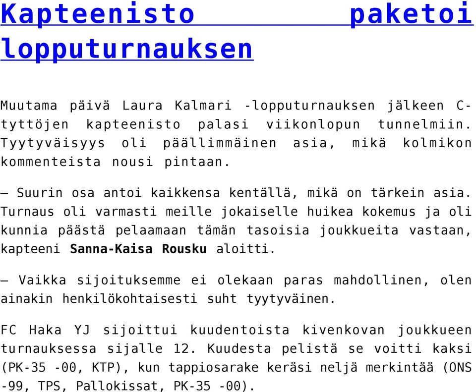 Turnaus oli varmasti meille jokaiselle huikea kokemus ja oli kunnia päästä pelaamaan tämän tasoisia joukkueita vastaan, kapteeni Sanna-Kaisa Rousku aloitti.