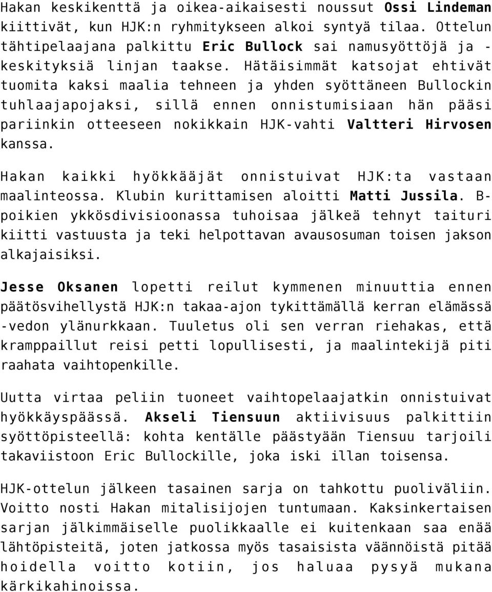 Hätäisimmät katsojat ehtivät tuomita kaksi maalia tehneen ja yhden syöttäneen Bullockin tuhlaajapojaksi, sillä ennen onnistumisiaan hän pääsi pariinkin otteeseen nokikkain HJK-vahti Valtteri Hirvosen