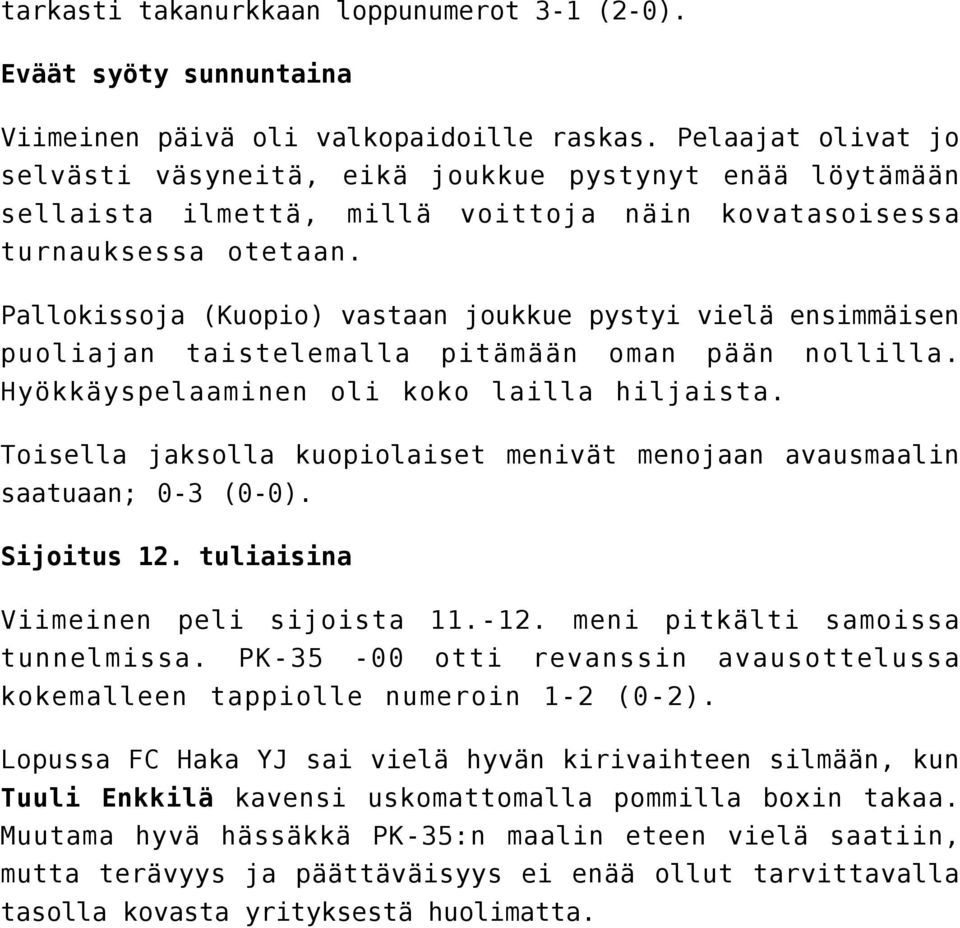 Pallokissoja (Kuopio) vastaan joukkue pystyi vielä ensimmäisen puoliajan taistelemalla pitämään oman pään nollilla. Hyökkäyspelaaminen oli koko lailla hiljaista.