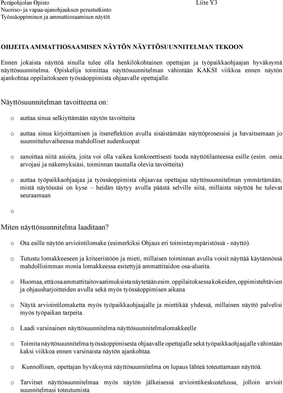 Opiskelija toimittaa näyttösuunnitelman vähintään KAKSI viikkoa ennen näytön ajankohtaa oppilaitokseen työssäoppimista ohjaavalle opettajalle.