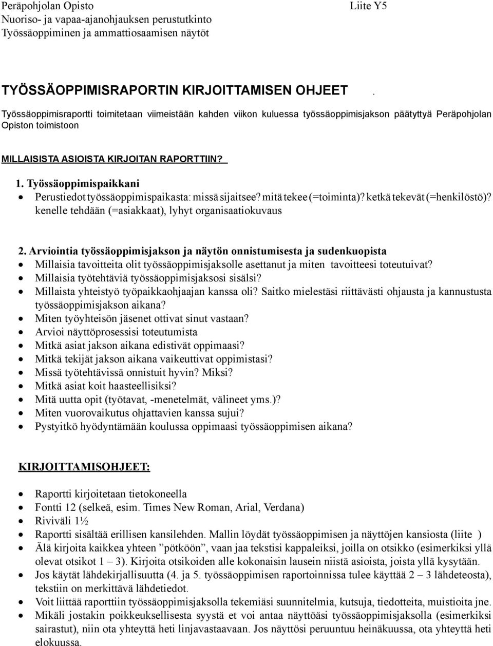 Työssäoppimispaikkani Perustiedot työssäoppimispaikasta: missä sijaitsee? mitä tekee (=toiminta)? ketkä tekevät (=henkilöstö)? kenelle tehdään (=asiakkaat), lyhyt organisaatiokuvaus 2.