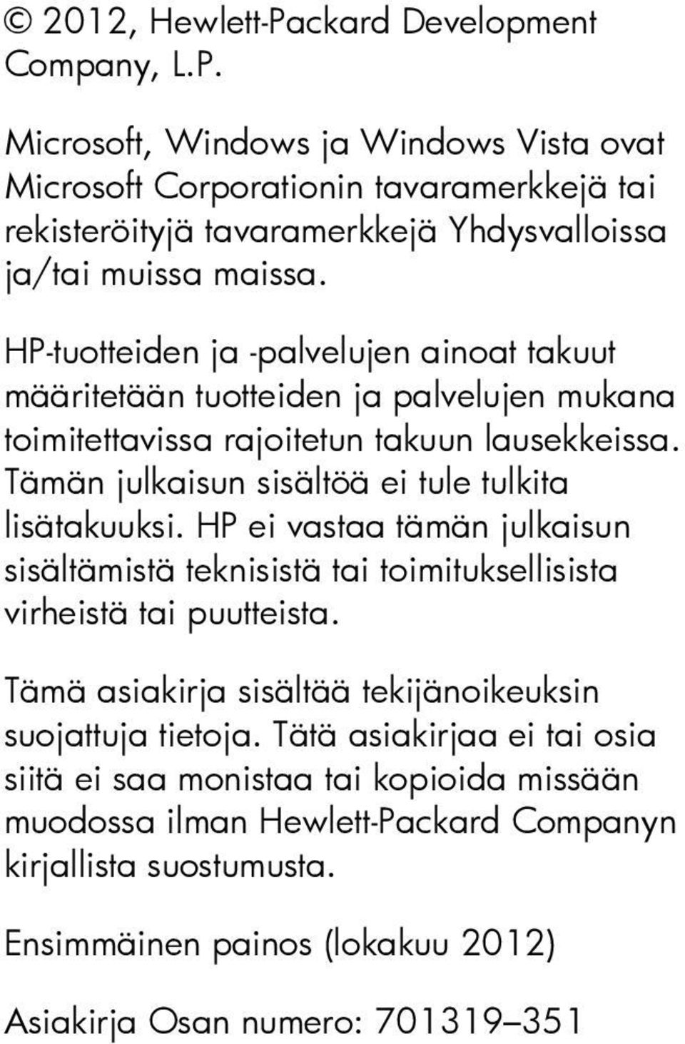 HP ei vastaa tämän julkaisun sisältämistä teknisistä tai toimituksellisista virheistä tai puutteista. Tämä asiakirja sisältää tekijänoikeuksin suojattuja tietoja.